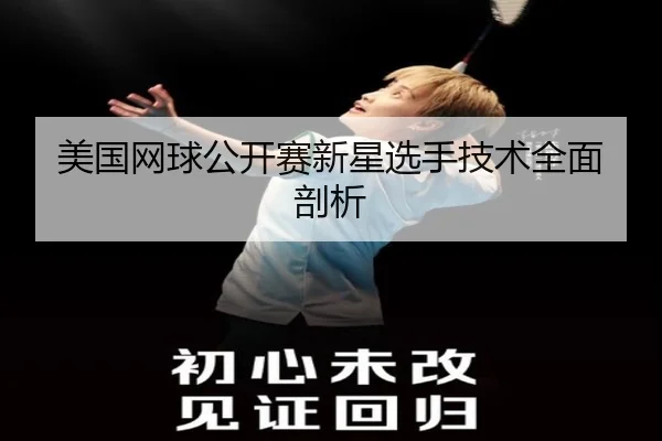 美国网球公开赛新星选手技术全面剖析